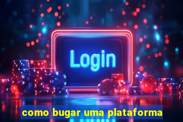 como bugar uma plataforma